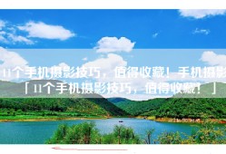 11个手机摄影技巧，值得收藏！手机摄影「11个手机摄影技巧，值得收藏！」