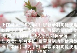 正在阅读：华为手机  屏幕录制功能使用教程【详解】华为手机  屏幕录制功能使用教程【详解】华为手机如何录屏「正在阅读：华为手机  屏幕录制功能使用教程【详解】华为手机  屏幕录制功能使用教程【详解】」