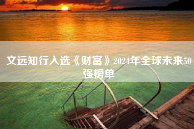 文远知行入选《财富》2024年全球未来50强榜单