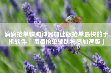 滴滴抢单辅助神器加速版抢单最快的手机软件「滴滴抢单辅助神器加速版」